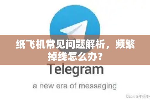 纸飞机常见问题解析，频繁掉线怎么办？