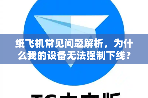 纸飞机常见问题解析，为什么我的设备无法强制下线？
