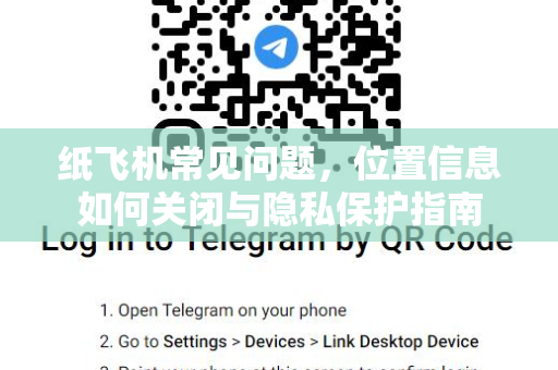 纸飞机常见问题，位置信息如何关闭与隐私保护指南