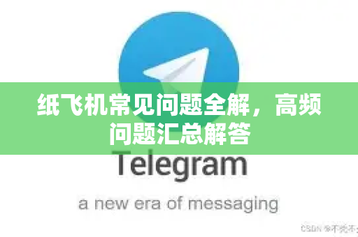 纸飞机常见问题全解，高频问题汇总解答